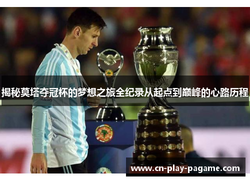 揭秘莫塔夺冠杯的梦想之旅全纪录从起点到巅峰的心路历程 揭秘莫塔夺冠杯的梦想之旅全纪录从起点到巅峰的心路历程