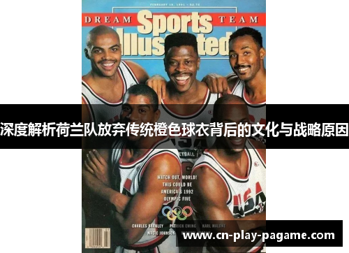 深度解析荷兰队放弃传统橙色球衣背后的文化与战略原因