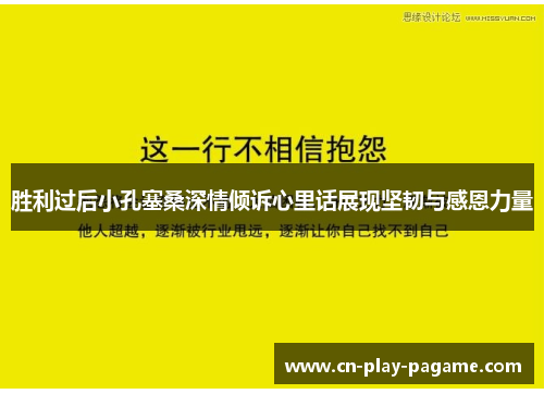胜利过后小孔塞桑深情倾诉心里话展现坚韧与感恩力量 胜利过后小孔塞桑深情倾诉心里话展现坚韧与感恩力量