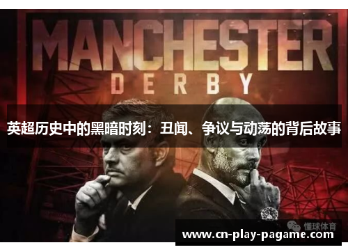 英超历史中的黑暗时刻:丑闻、争议与动荡的背后故事 英超历史中的黑暗时刻:丑闻、争议与动荡的背后故事