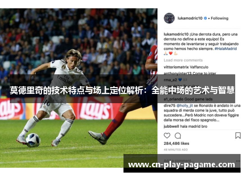 莫德里奇的技术特点与场上定位解析：全能中场的艺术与智慧