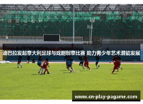 迪巴拉发起意大利足球与戏剧创意比赛 助力青少年艺术潜能发展