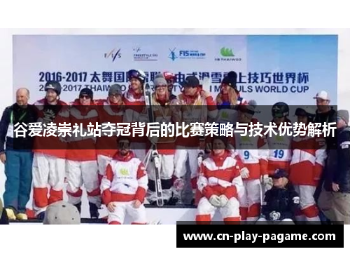 谷爱凌崇礼站夺冠背后的比赛策略与技术优势解析